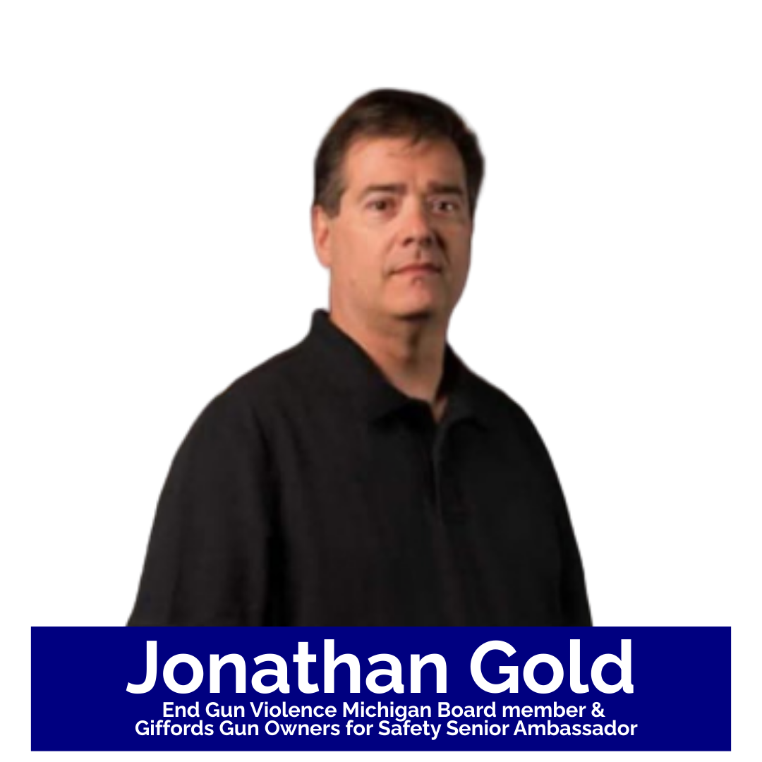 Jonathan Gold.  End Gun Violence Michigan Board Member &amp; Giffords Gun Owners for Safety Senior Ambassador.